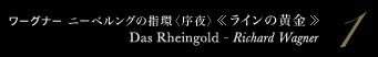 1 ワーグナー ニーベルングの指環〈序夜〉《ラインの黄金》　Das Rheingold - Richard Wagner
