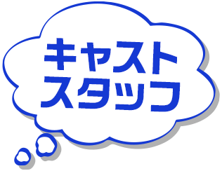 キャスト スタッフ