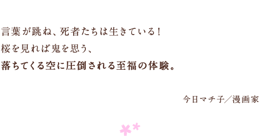 言葉が跳ね、死者たちは生きている！　桜を見れば鬼を思う、　落ちてくる空に圧倒される至福の体験。　今日マチ子／漫画家