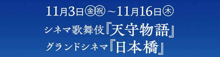 11月3日(金・祝)～11月16日(木)シネマ歌舞伎『天守物語』グランドシネマ『日本橋』