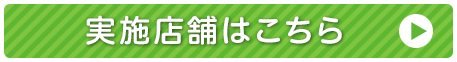 実施店舗はこちら