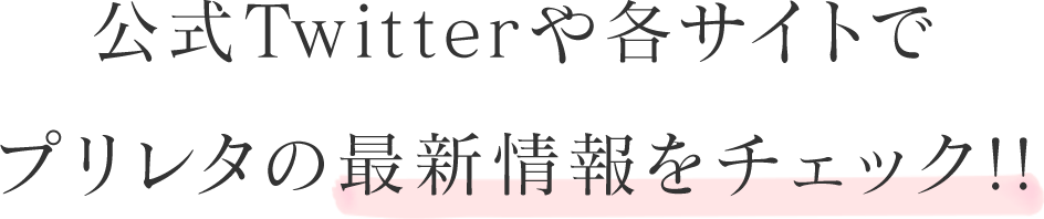 公式Twitterや各サイトでプリレタの最新情報をチェック!!