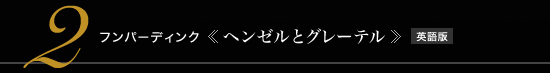 2 フンパーディンク 《ヘンゼルとグレーテル》　英語版