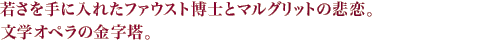 若さを手に入れたファウスト博士とマルグリットの悲恋。文学オペラの金字塔。