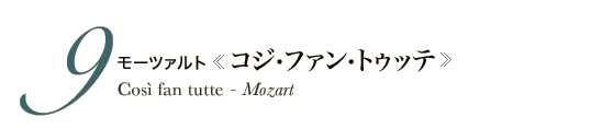 9 モーツァルト《コジ・ファン・トウッテ》Così fan tutte - Mozart