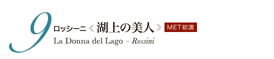 9 ロッシーニ《湖上の美人》La Donna del Lago - Rossini　MET初演