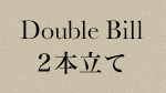 Double Bill 2本立て