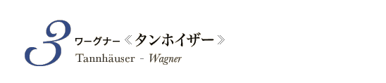 3 ワーグナー《タンホイザー》Tannhäuser - Wagner