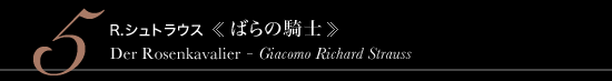 5 R.シュトラウス 《ばらの騎士》　Der Rosenkavalier - Giacomo Richard Strauss