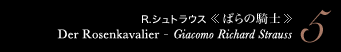 5 R.シュトラウス 《ばらの騎士》　Der Rosenkavalier - Giacomo Richard Strauss