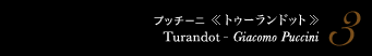 3 プッチーニ 《トゥーランドット》　Turandot - Giacomo Puccini