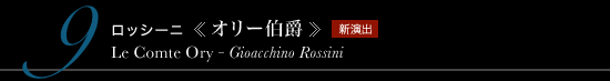 9 ロッシーニ 《オリー伯爵》　Le Comte Ory - Gioacchino Rossini　新演出