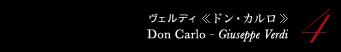 4 ヴェルディ 《ドン・カルロ》　Don Carlo - Giuseppe Verdi