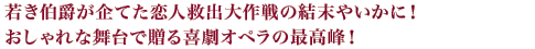 若き伯爵が企てた恋人救出大作戦の結末やいかに！おしゃれな舞台で贈る喜劇オペラの最高峰！