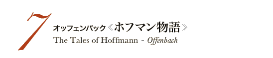 7 オッフェンバック《ホフマン物語》Les Contes d’Hoffman - Offenbach