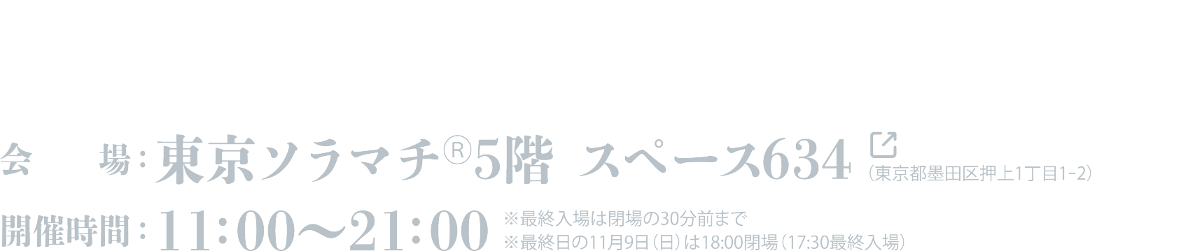 2025年10月11日（土）～11月9日（日）　東京ソラマチ5階　スペース634